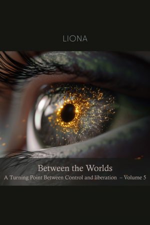 Between the Worlds – A Turning Point Between Control and Liberation (volume 5)