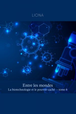 Entre les mondes – La biotechnologie et le pouvoir caché (tome 6)
